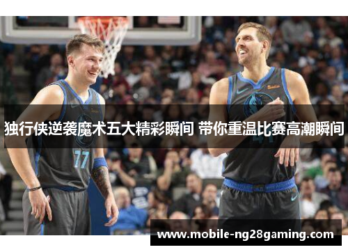 独行侠逆袭魔术五大精彩瞬间 带你重温比赛高潮瞬间