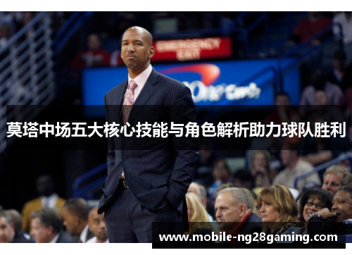 莫塔中场五大核心技能与角色解析助力球队胜利 莫塔中场五大核心技能与角色解析助力球队胜利