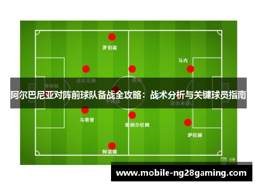 阿尔巴尼亚对阵前球队备战全攻略：战术分析与关键球员指南