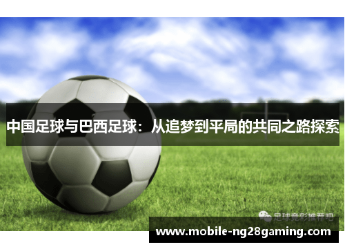 中国足球与巴西足球：从追梦到平局的共同之路探索