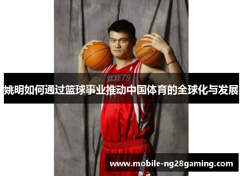 姚明如何通过篮球事业推动中国体育的全球化与发展