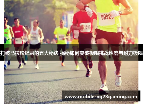 打破马拉松纪录的五大秘诀 揭秘如何突破极限挑战速度与耐力极限 打破马拉松纪录的五大秘诀 揭秘如何突破极限挑战速度与耐力极限