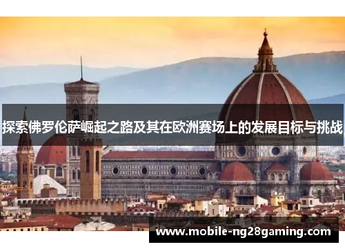 探索佛罗伦萨崛起之路及其在欧洲赛场上的发展目标与挑战