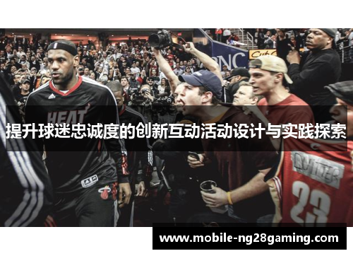 提升球迷忠诚度的创新互动活动设计与实践探索