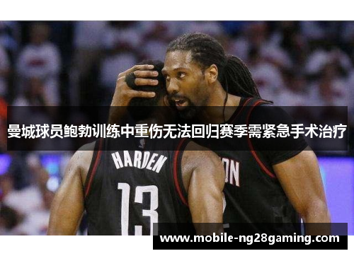 曼城球员鲍勃训练中重伤无法回归赛季需紧急手术治疗 曼城球员鲍勃训练中重伤无法回归赛季需紧急手术治疗